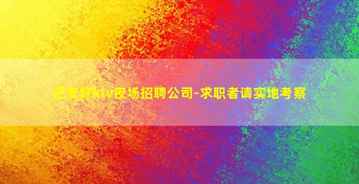 迁安好ktv夜场招聘公司-求职者请实地考察